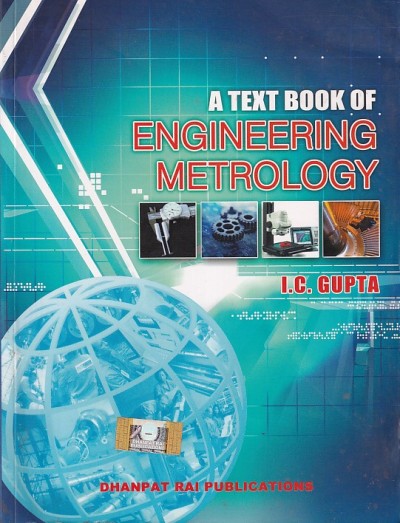 A TEXTBOOK OF ENGINEERING METROLOGY | I. C. GUPTA | Dhanpat Rai