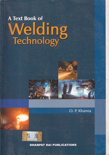 A TEXTBOOK OF WELDING TECHNOLOGY | O. P. KHANNA | Dhanpat Rai