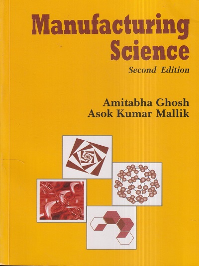 MANUFACTURING SCIENCE | AMITABHA GHOSH, ASOK KUMAR MALLIK | East West Press