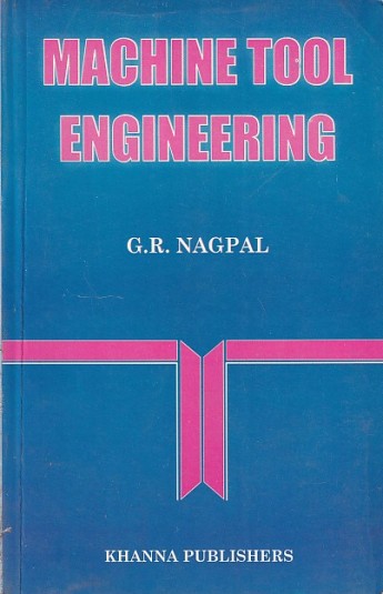 MACHINE TOOL ENGINEERING | G. R. NAGPAL | Khanna Publishers