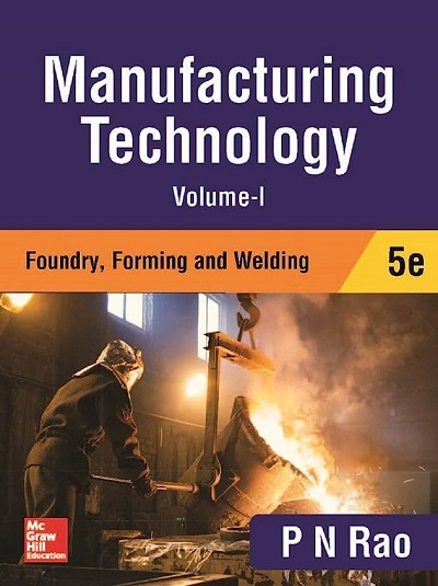 MANUFACTURING TECHNOLOGY (Foundry Forming & Welding) Volume-I | P.N. RAO | McGraw Hill