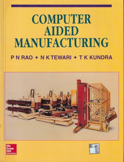 COMPUTER AIDED MANUFACTURING | P. N. RAO , N. K. TEWARI , T. K. KUNDRA | McGraw Hill
