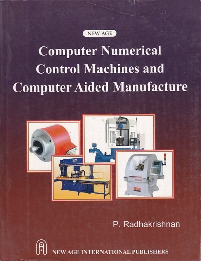 COMPUTER NUMERICAL CONTROL MACHINES AND COMPUTER AIDED MANUFACTURE | P. RADHAKRISHNAN | New Age