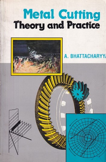 METAL CUTTING THEORY AND PRACTICE | A. BHATTACHARYYA | New Central