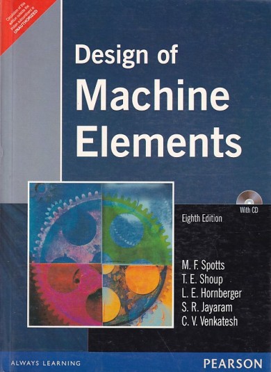 DESIGN OF MACHINE ELEMENTS | M. F. SPOTTS , T. E. SHOUP , L. E. HORNBERGER , S. R. JAYARAM , C. V. VENKATESH | Pearson
