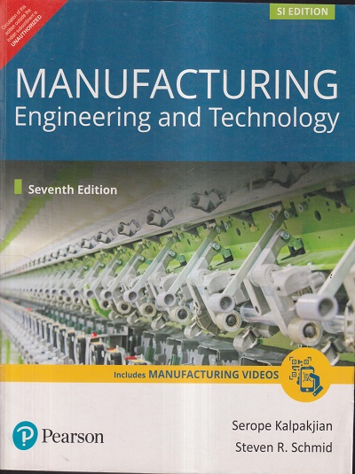 MANUFACTURING ENGINEERING AND TECHNOLOGY | SEROPE KALPAKJIAN , STEVEN R. SCHMID | Pearson
