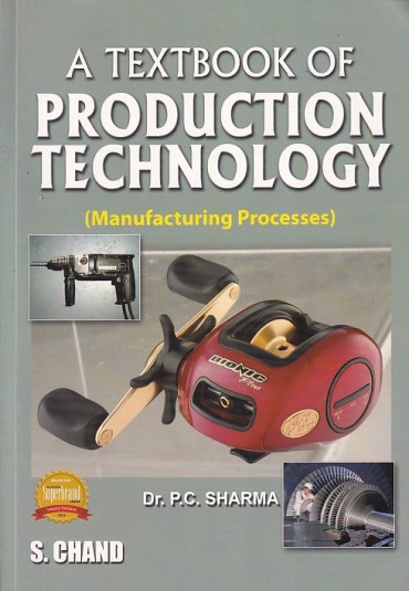 A TEXTBOOK OF PRODUCTION TECHNOLOGY | DR. P. C. SHARMA | S.Chand