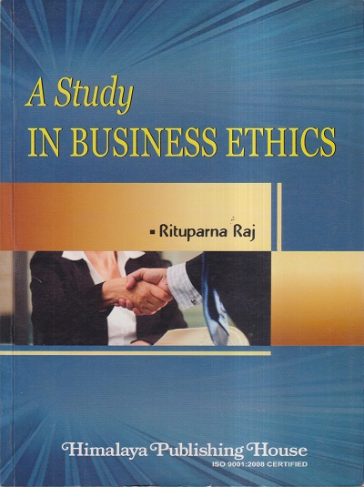 A STUDY IN BUSINESS ETHICS | RITUPARNA RAJ | Himalaya Publishing House