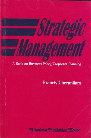 STRATEGIC MANAGEMENT | FRANCIS CHERUNILAM | Himalaya Publishing House