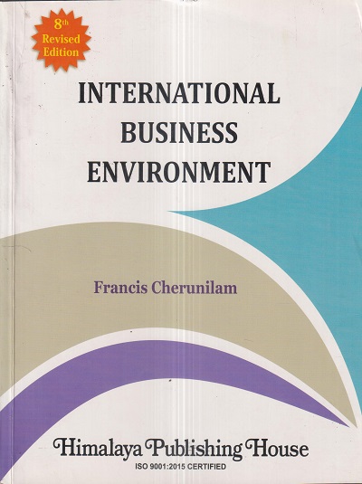 INTERNATIONAL BUSINESS ENVIRONMENT | FRANCIS CHERUNILAM | Himalaya Publishing House