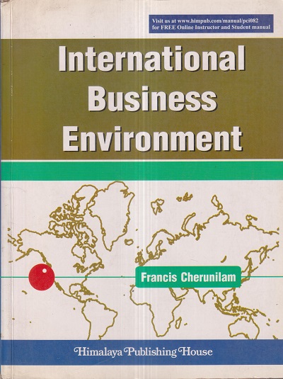 INTERNATIONAL BUSINESS ENVIRONMENT | FRANCIS CHERUNILAM | Himalaya Publishing House