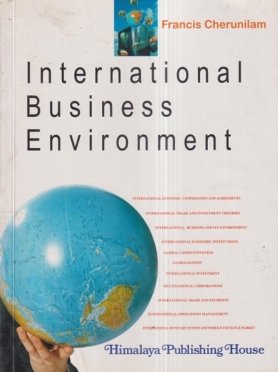 INTERNATIONAL BUSINESS ENVIRONMENT | FRANCIS CHERUNILAM | Himalaya Publishing House