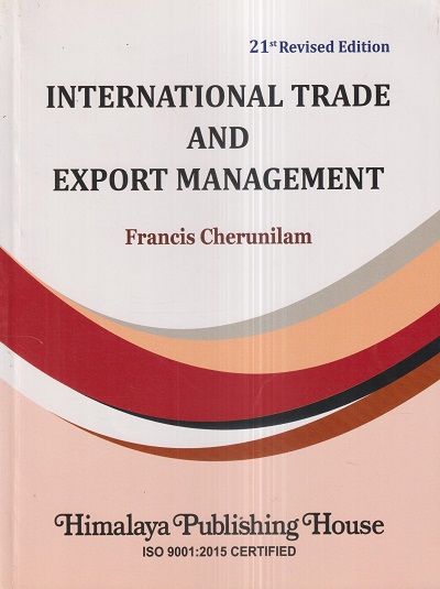 INTERNATIONAL TRADE AND EXPORT MANAGEMENT | FRANCIS CHERUNILAM | Himalaya Publishing House