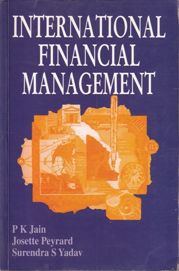 INTERNATIONAL FINANCIAL MANAGEMENT | P. K. JAIN, JOSETTE PEYRARD, SURENDRA S. YADAV | Macmillan