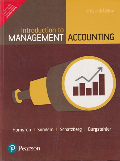 INTRODUCTION TO MANAGEMENT ACCOUNTING | CHARLES T. HORNGREN, GARY L. SUNDEM, JEFF O. SCHATZBERG, DAVE BURGSTAHLER | Pearson