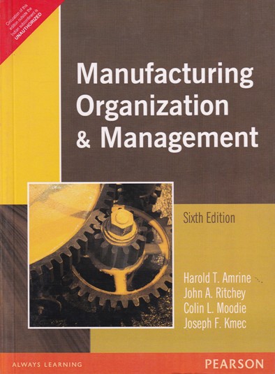 MANUFACTURING ORGANIZATION AND MANAGEMENT | HAROLD T. AMRINE, JOHN A. RITCHEY , COLIN L. MOODIE, JOSEPH F. KMEC | Pearson