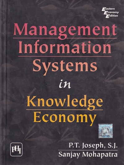 MANAGEMENT INFORMATION SYSTEMS IN KNOWLEDGE ECONOMY | P. T. JOSEPH , S. J. , SANJAY MOHAPATRA | PHI