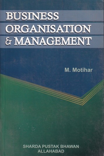 BUSINESS ORGANISATION AND MANAGEMENT | M. MOTIHAR | Sharda Pustak Bhavan