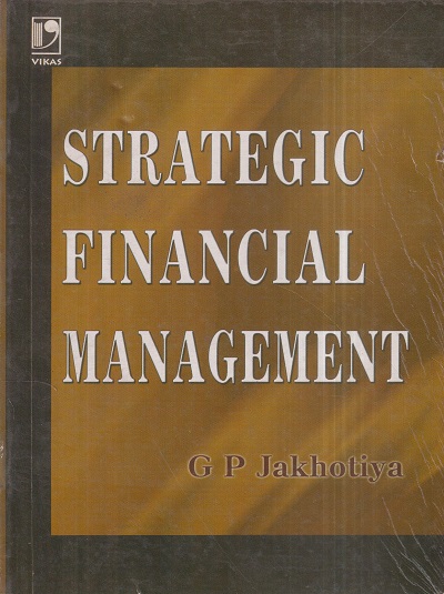 STRATEGIC FINANCIAL MANAGEMENT | G.P. JAKHOTIYA | Vikas Publishing