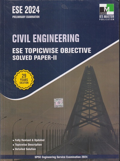 CIVIL ENGINEERING ESE 2024 (PRELIMINARY EXAM) TOPICWISE OBJECTIVE SOLVED PAPERS- II | IES Master Publication