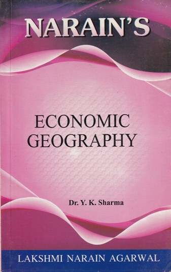 NARAINs ECONOMIC GEOGRAPHY | DR. Y. K. SHARMA | Lakshmi Narain Agarwal