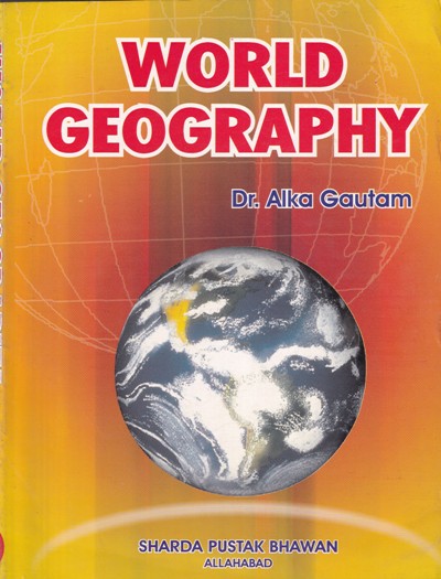 WORLD GEOGRAPHY | DR. ALKA GAUTAM | Sharda Pustak Bhavan