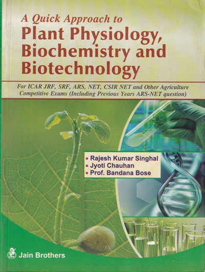 A QUICK APPROACH TO PLANT PHYSIOLOGY BIOCHEMISTRY AND BIOTECHNOLOGY | RAJESH KUMAR SINGHAL, JYOTI CHAUHAN, BANDANA BOSE | Jain Brothers