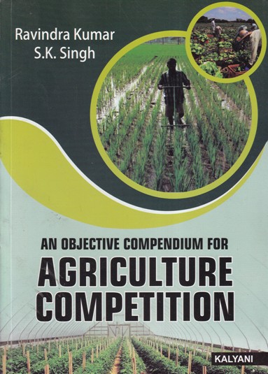 AN OBJECTIVE COMPENDIUM FOR AGRICULTURE COMPETITION | RAVINDRA KUMAR, S.K. SING | Kalyani Publishers