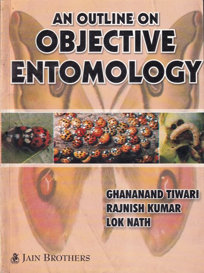 AN OUTLINE ON OBJECTIVE ENTOMOLOGY | GHANANAND TIWARI, RAJNISH KUMAR, LOK NATH | Jain Brothers