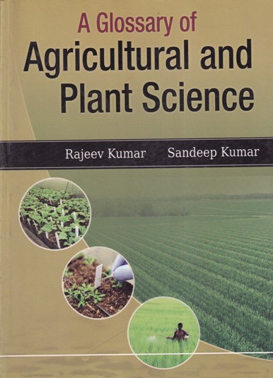 A GLOSSARY OF AGRICULTURAL AND PLANT SCIENCE | RAJEEV KUMAR, SANDEEP KUMAR | Kalyani Publishers