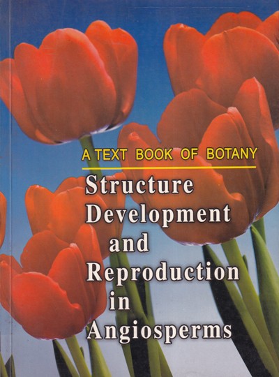 A TEXTBOOK OF BOTANY STRUCTURE DEVELOPMENT AND REPRODUCTION IN ANGIOSPERMS | SINGH, PANDE, JAIN | Rastogi