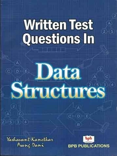 WRITTEN TEST QUESTIONS IN DATA STRUCTURES | YASHAVANT KANETKAR, ASANG DANI | BPB
