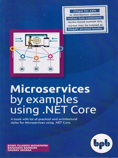 MICROSERVICES By Examples Using .NET Core | BISWA PUJARINI MOHAPARRA, BAISHAKHI BANERJEE, GAURAV ARORAA | BPB