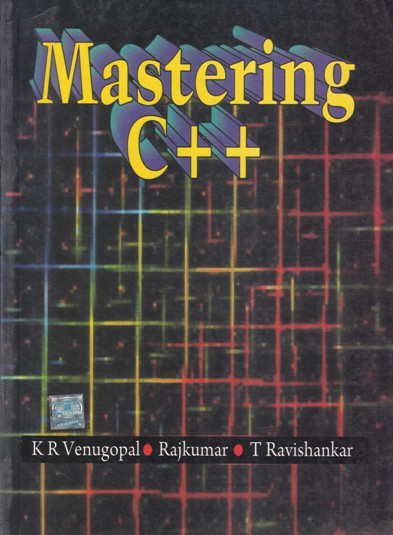 MASTERING C ++ | K. R. VENUGOPAL, RAJKUMAR, T. RAVISHANKAR | McGraw Hill