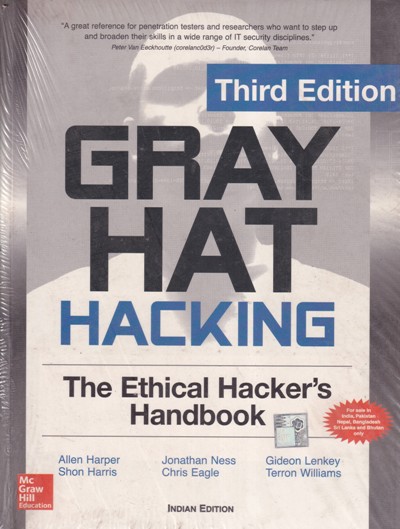 GRAY HAT HACKING | ALLEN HARPER, SHON HARRIS, JONATHAN NESS, CHRIS EAGLE, GIDEON LENKEY, TERRON WILLIAMS | McGraw Hill