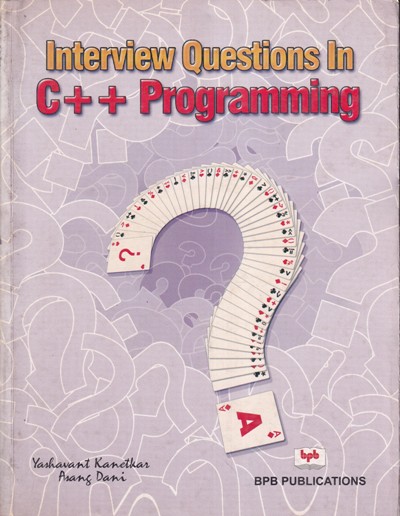 INTERVIEW QUESTIONS IN C++ PROGRAMMING | YASHAVANT KANETKAR, ASANG DANI | BPB