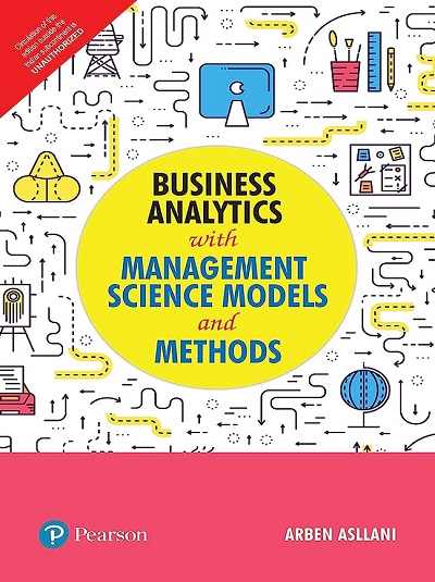 BUSINESS ANALYTICS WITH MANAGEMENT SCIENCE MODELS AND METHODS | ARBEN ASLLANI | Pearson