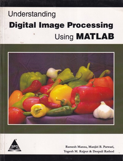 UNDERSTANDING DIGITAL IMAGE PROCESSING USING MATLAB | RAMESH MANZA, MANJIRI B.. PATWARI, YOGESH M. RAJPUT, DEEPALI RATHOD | Shroff Publishers and Distributors (SPD)