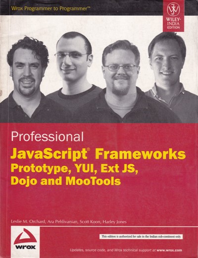 PROFESSIONAL JAVASCRIPT ERAMEWORKS PROTOTYPE YUI EXT JS DOJO AND MOOTOOLS | LESLIE M. ORCHARD, ARA PEHLIVANIAN, SCOTT KOON, HARLEY JONES | Wiley
