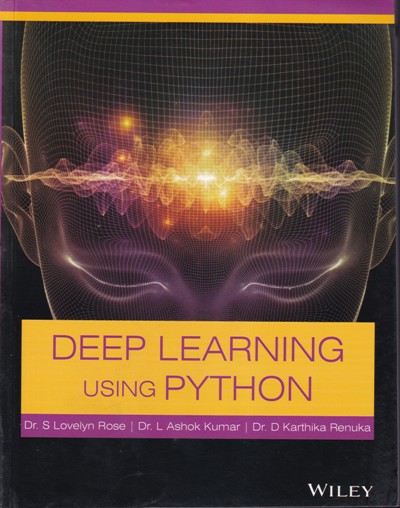 DEEP LEARNING USING PYTHON | DR. S. LOVELYN ROSE, DR. L. ASHOK KUMAR, DR. D. KARTHIKA RENUKA | Wiley