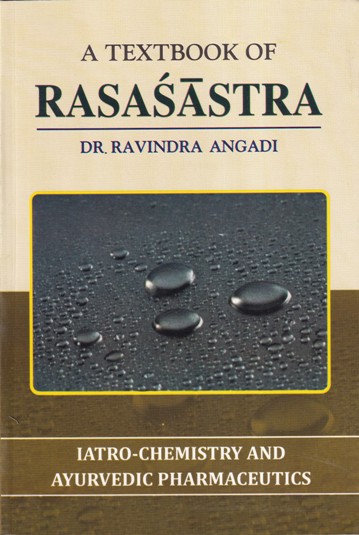 A TEXTBOOK OF RASASASTRA (IATRO-CHEMISTRY and AYURVEDIC PHARMACEUTICS) | DR. RAVINDRA ANGADI | Chaukhamba Surbharati Prakashan