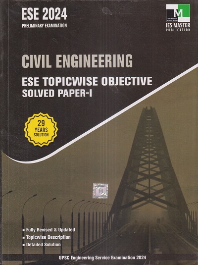CIVIL ENGINEERING ESE 2024 (PRELIMINARY EXAM) TOPICWISE OBJECTIVE SOLVED PAPERS- I | IES Master Publication