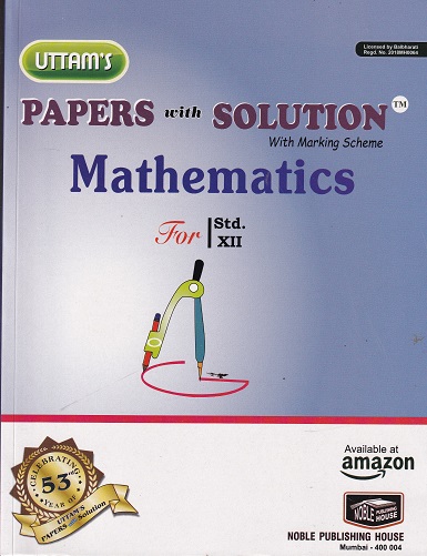 UTTAMs PAPERS WITH SOLUTION With Marking Scheme Std. XII/ Std. 12 MATHEMATICS | Noble Publishing House