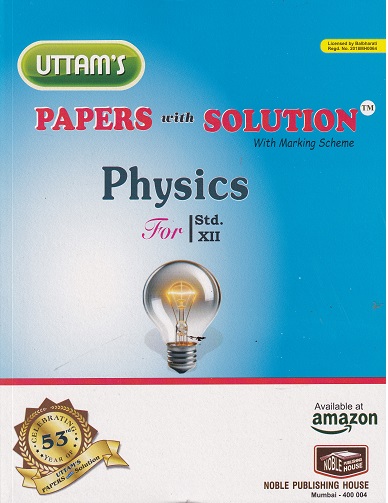 UTTAMs PAPERS WITH SOLUTION With Marking Scheme Std. XII/ Std. 12 PHYSICS | Noble Publishing House