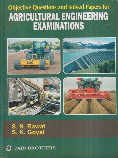Objective Questions and Solved Papers for AGRICULTURAL ENGINEERING EXAMINATIONS | S.N. RAWAT, S.K. GOYAL | Jain Brothers