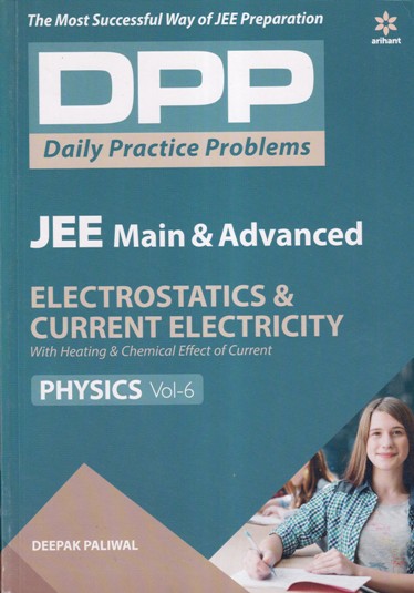 Physics Volume 6 - Electrostatics & Current Electricity - Daily Practice Problems (DPP) for JEE Main & Advanced - DEEPAK PALIWAL | Arihant Publications