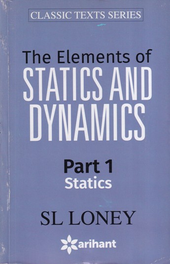THE ELEMENTS OF STATICS AND DYNAMICS Part 1 - SL LONEY | Arihant Publications