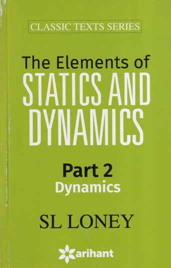 THE ELEMENTS OF STATICS AND DYNAMICS Part 2 - SL LONEY | Arihant Publications