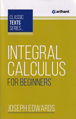 INTEGRAL CALCULUS FOR BEGINNERS - JOSEPH EDWARDS | Arihant Publications