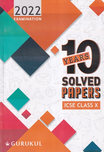 ICSE Class 10th - 10 YEARS SOLVED PAPERS for 2022 Examination | | Gurukul Publication